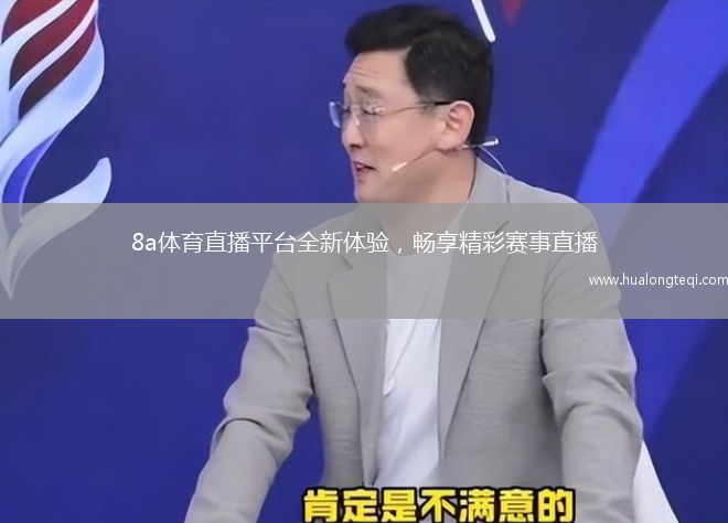 8a體育直播平臺全新體驗，暢享精彩賽事直播