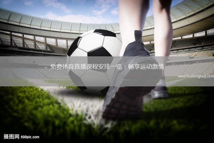 免費體育直播課程安排一覽：暢享運動(dòng)激情
